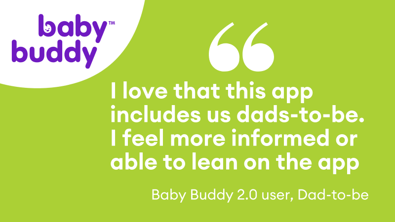 Quote: I love that this app includes us dads-to-be. I feel more informed and able to learn on the app.